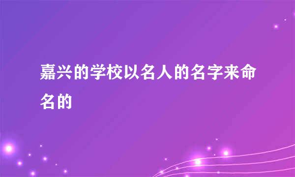 嘉兴的学校以名人的名字来命名的