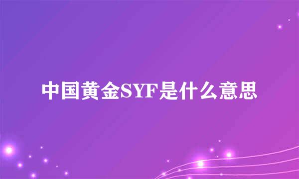 中国黄金SYF是什么意思