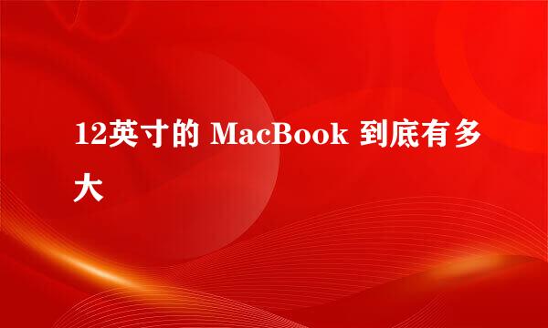 12英寸的 MacBook 到底有多大