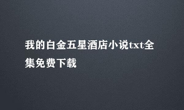 我的白金五星酒店小说txt全集免费下载