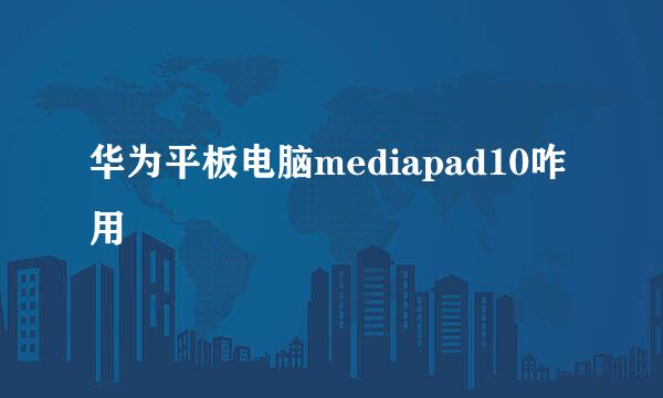 华为平板电脑mediapad10咋用