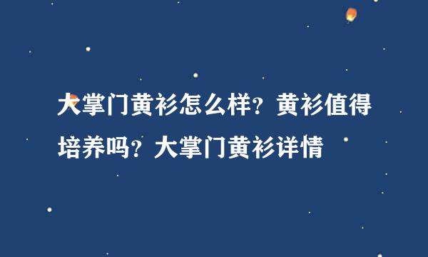 大掌门黄衫怎么样？黄衫值得培养吗？大掌门黄衫详情