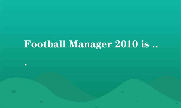 Football Manager 2010 is already running 2010足球经理玩不了，这是什么意识。 用什么解决的了