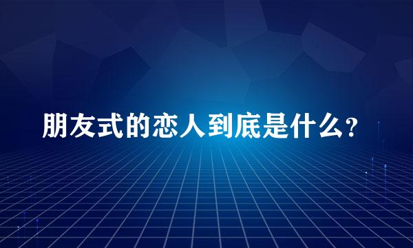 朋友式的恋人到底是什么？