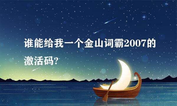 谁能给我一个金山词霸2007的激活码?