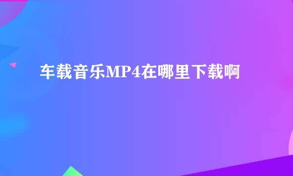 车载音乐MP4在哪里下载啊