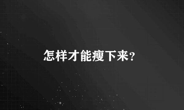 怎样才能瘦下来？