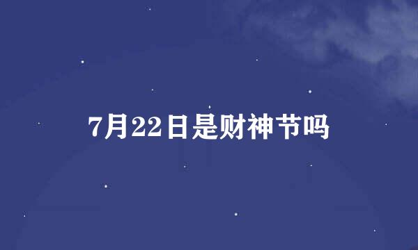 7月22日是财神节吗