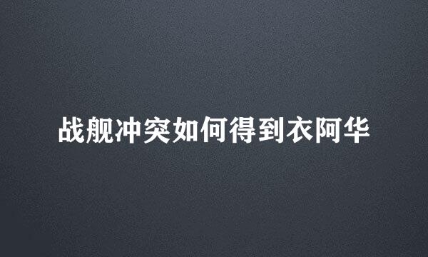 战舰冲突如何得到衣阿华