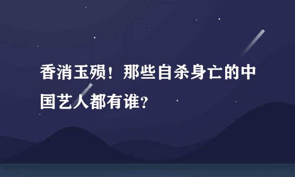 香消玉殒！那些自杀身亡的中国艺人都有谁？