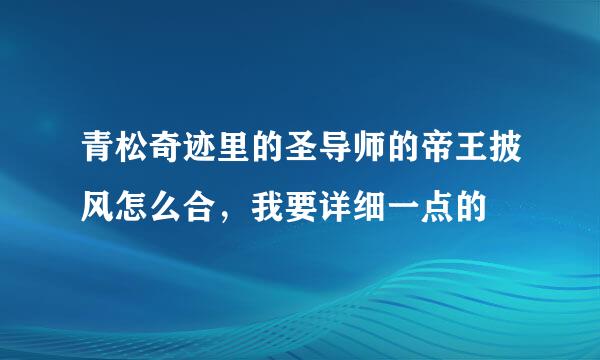 青松奇迹里的圣导师的帝王披风怎么合，我要详细一点的