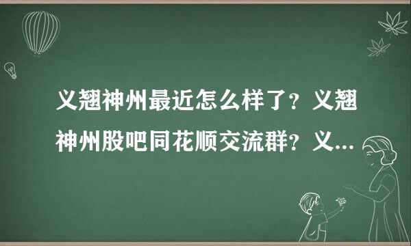 义翘神州最近怎么样了？义翘神州股吧同花顺交流群？义翘神州2021年何时分红配股？