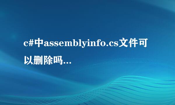 c#中assemblyinfo.cs文件可以删除吗，删除后有什么影响吗？