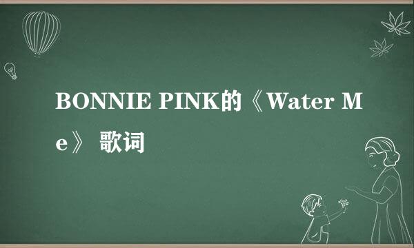 BONNIE PINK的《Water Me》 歌词