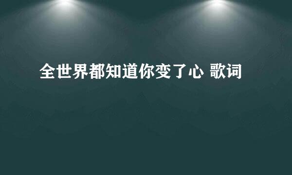 全世界都知道你变了心 歌词