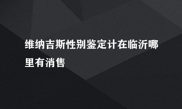 维纳吉斯性别鉴定计在临沂哪里有消售