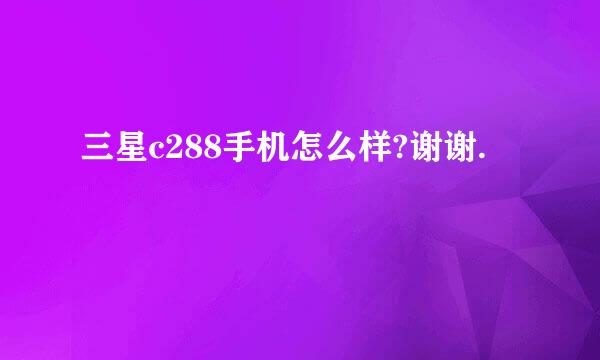 三星c288手机怎么样?谢谢.