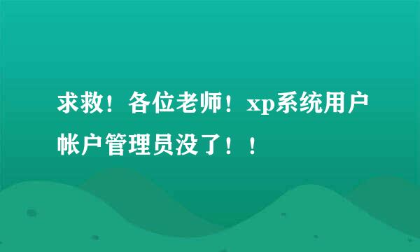 求救！各位老师！xp系统用户帐户管理员没了！！