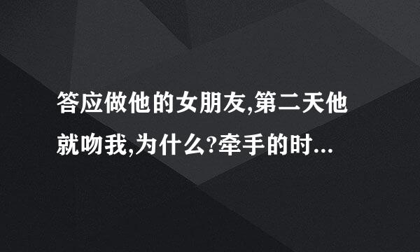 答应做他的女朋友,第二天他就吻我,为什么?牵手的时候他总是喜欢十指紧扣的那种