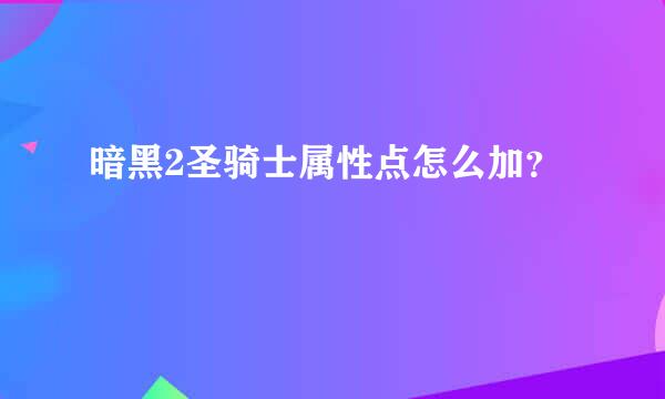 暗黑2圣骑士属性点怎么加？