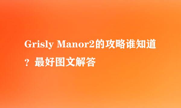 Grisly Manor2的攻略谁知道？最好图文解答