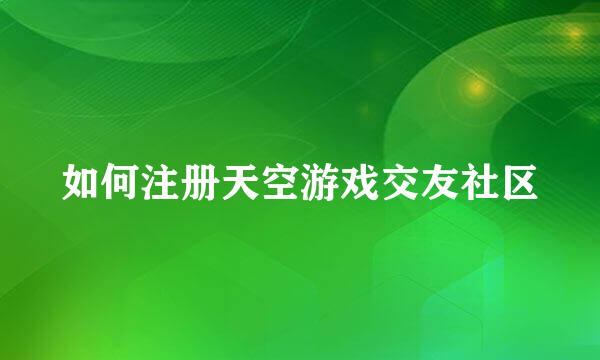 如何注册天空游戏交友社区