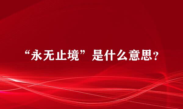 “永无止境”是什么意思？