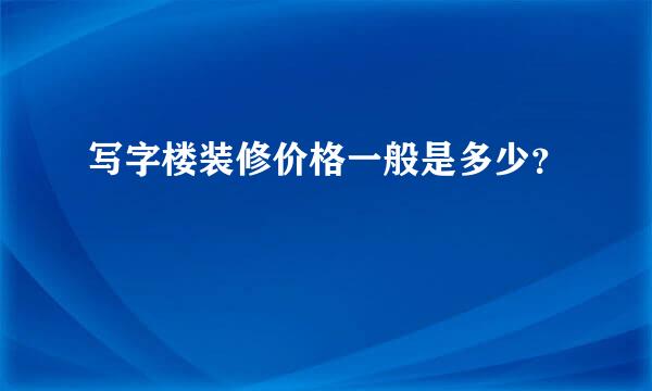 写字楼装修价格一般是多少？