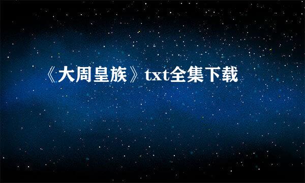 《大周皇族》txt全集下载