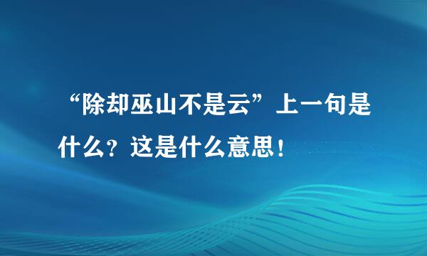 “除却巫山不是云”上一句是什么？这是什么意思！