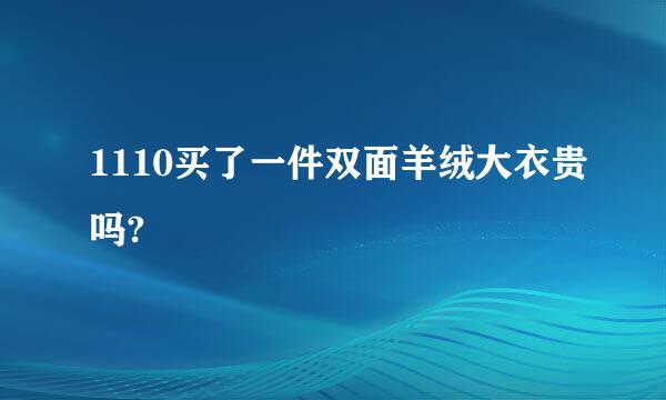 1110买了一件双面羊绒大衣贵吗?