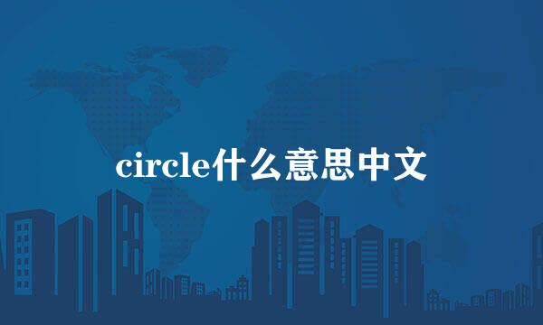 circle什么意思中文