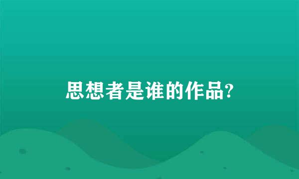 思想者是谁的作品?