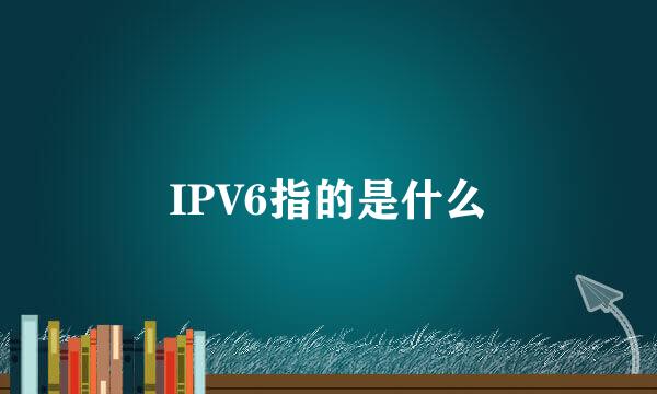 IPV6指的是什么