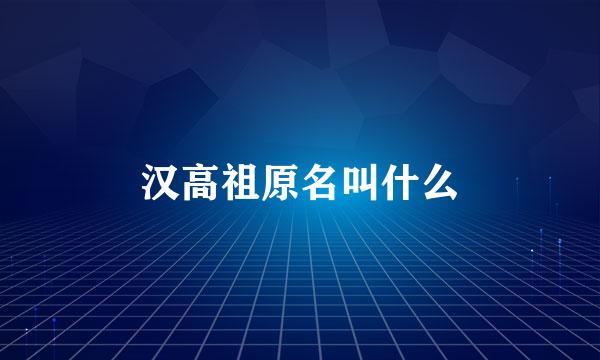 汉高祖原名叫什么