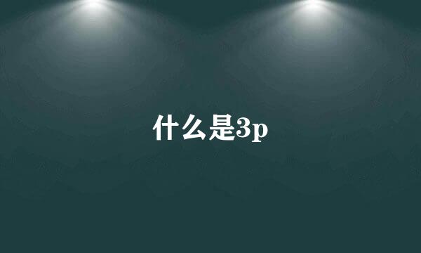 什么是3p