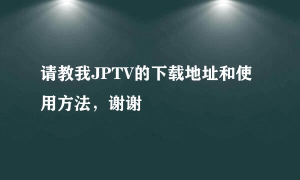 请教我JPTV的下载地址和使用方法，谢谢