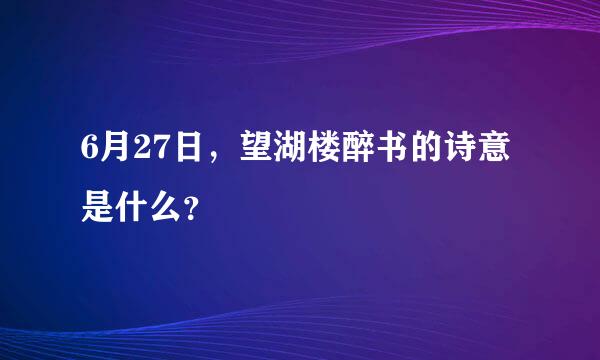 6月27日，望湖楼醉书的诗意是什么？