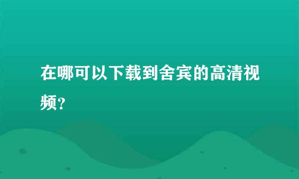 在哪可以下载到舍宾的高清视频？