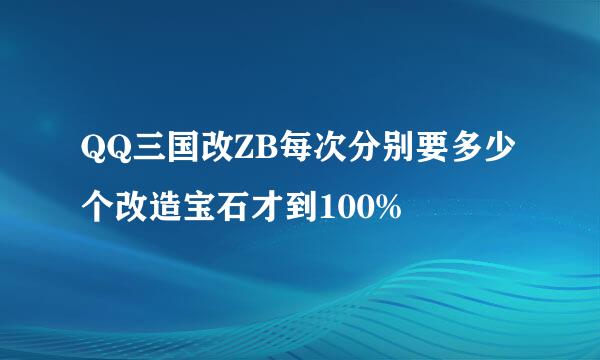 QQ三国改ZB每次分别要多少个改造宝石才到100%