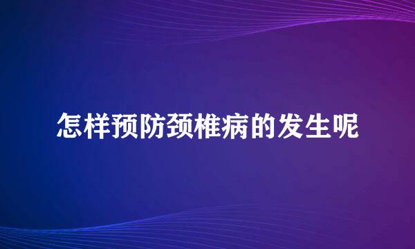 怎样预防颈椎病的发生呢