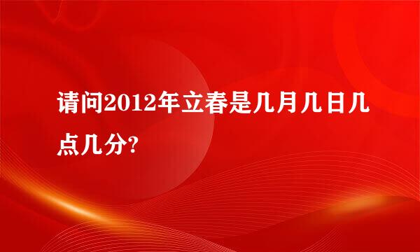 请问2012年立春是几月几日几点几分?