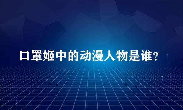 口罩姬中的动漫人物是谁？