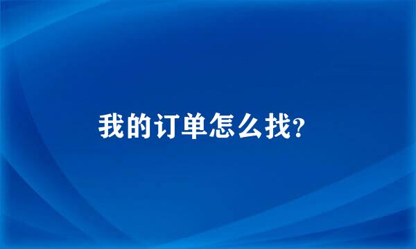 我的订单怎么找？