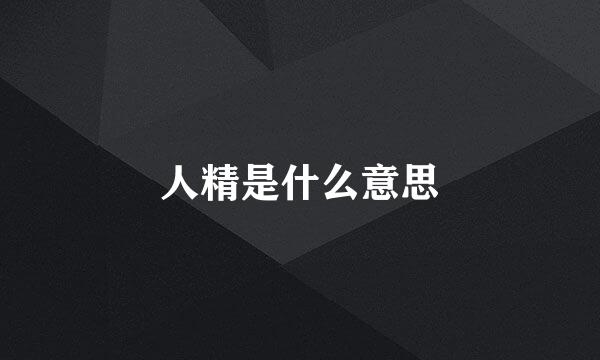 人精是什么意思