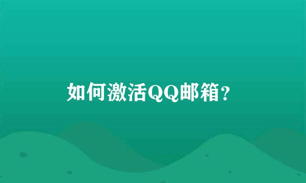 如何激活QQ邮箱？