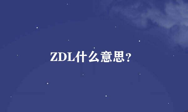 ZDL什么意思？