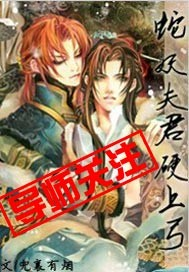 《蛇妖夫君硬上弓》最新章节全文阅读免费下载百度网盘资源，谁有？