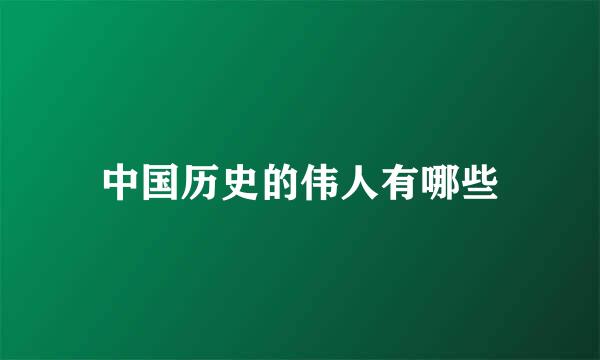 中国历史的伟人有哪些