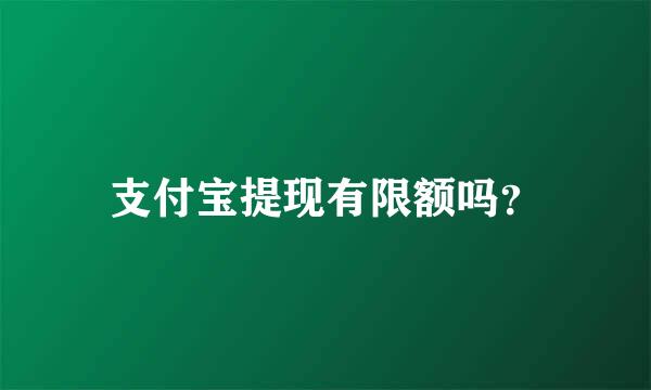 支付宝提现有限额吗？